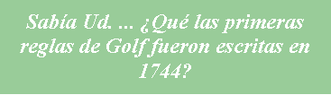 Cuadro de texto: Saba Ud. ... Qu las primeras reglas de Golf fueron escritas en 1744?